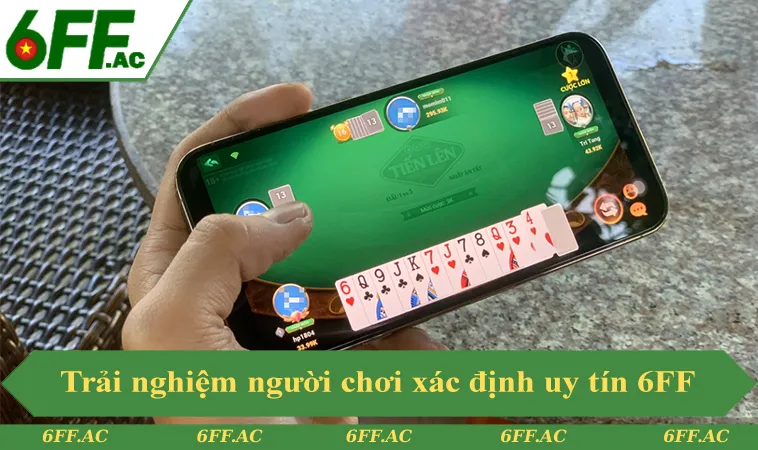 Trải nghiệm người chơi giúp xác định 6FF có đáng tin không