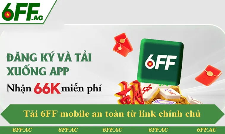 Ứng dụng 6FF mobile an toàn khi tải từ link chính thức 